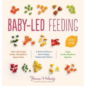 Baby-Led Feeding: A Natural Way to Raise Happy, Independent Eaters -- Jenna Helw